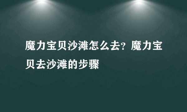 魔力宝贝沙滩怎么去？魔力宝贝去沙滩的步骤