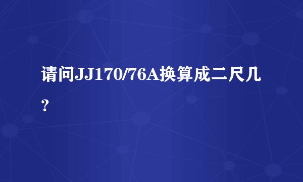 请问JJ170/76A换算成二尺几？
