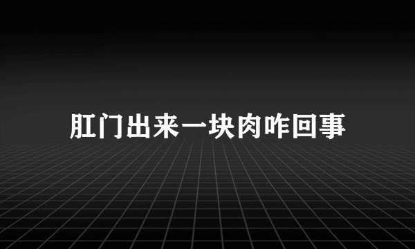 肛门出来一块肉咋回事