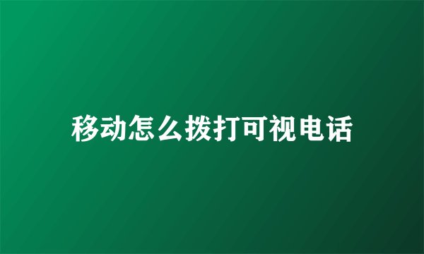移动怎么拨打可视电话