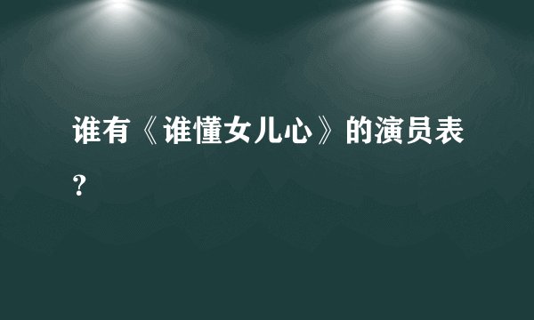 谁有《谁懂女儿心》的演员表？