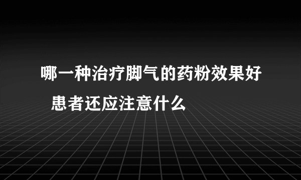 哪一种治疗脚气的药粉效果好  患者还应注意什么