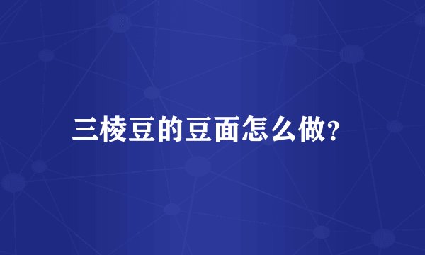 三棱豆的豆面怎么做？
