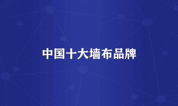 中国十大墙布品牌