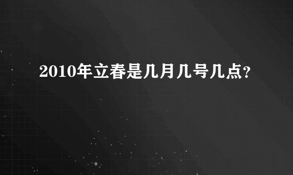 2010年立春是几月几号几点？