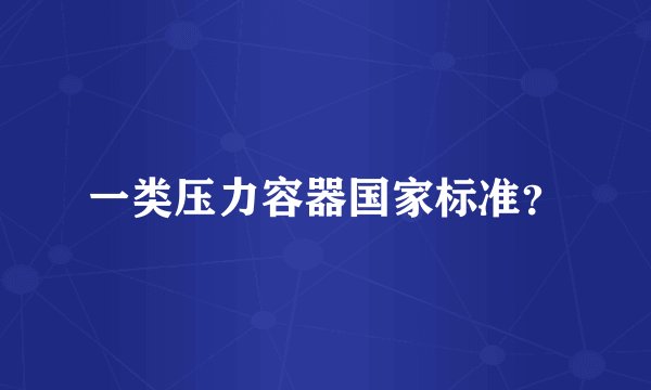 一类压力容器国家标准？