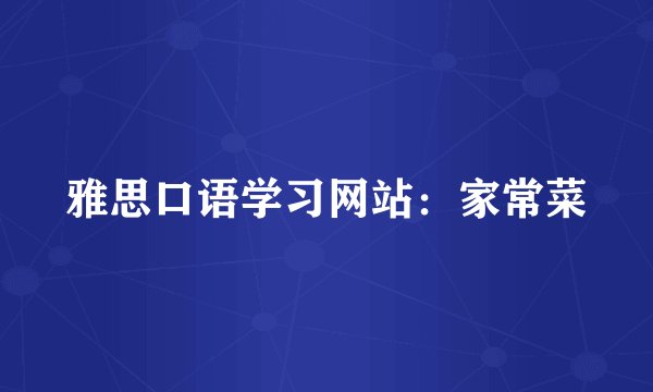 雅思口语学习网站：家常菜