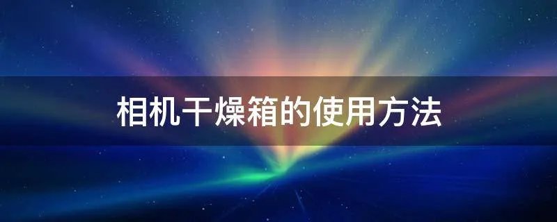 相机干燥箱的使用方法