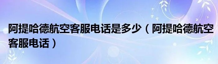 阿提哈德航空客服电话是多少（阿提哈德航空客服电话）