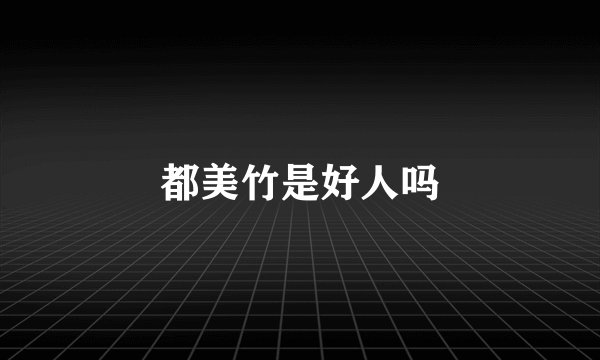 都美竹是好人吗