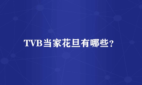 TVB当家花旦有哪些?