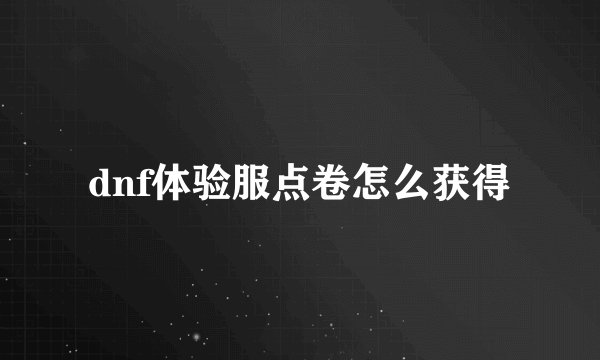 dnf体验服点卷怎么获得