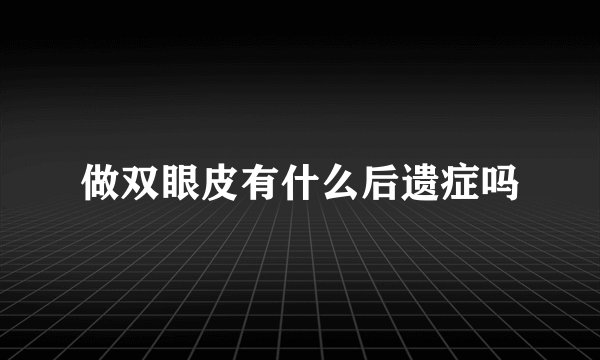 做双眼皮有什么后遗症吗
