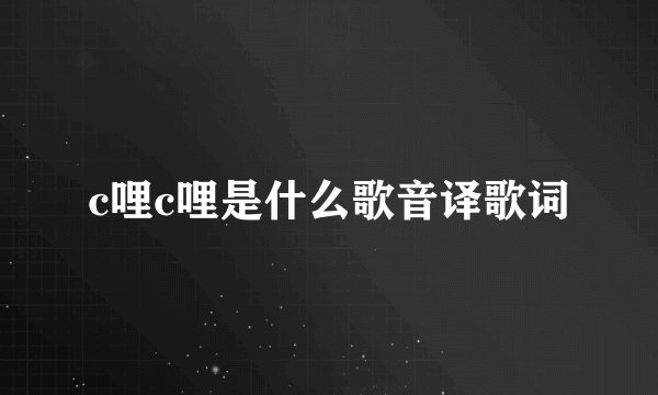 c哩c哩是什么歌音译歌词