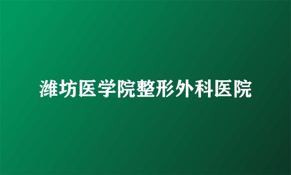 潍坊医学院整形外科医院