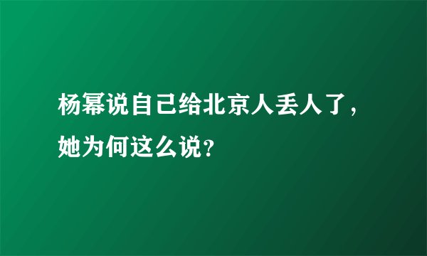 杨幂说自己给北京人丢人了,她为何这么说?