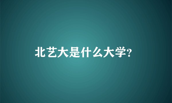 北艺大是什么大学？