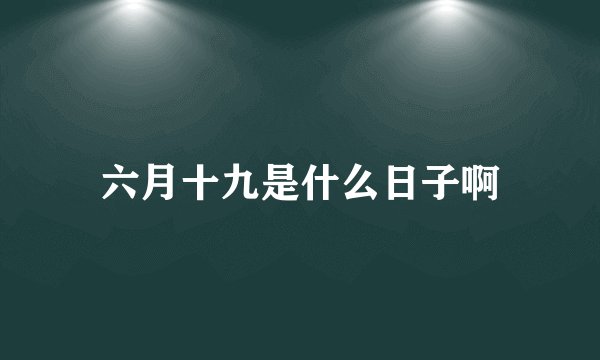六月十九是什么日子啊