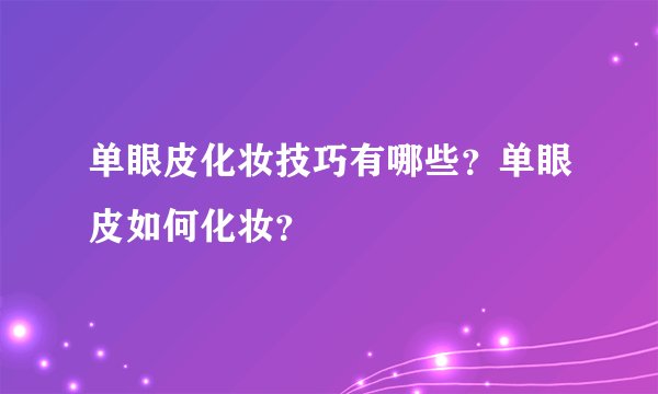 单眼皮化妆技巧有哪些？单眼皮如何化妆？