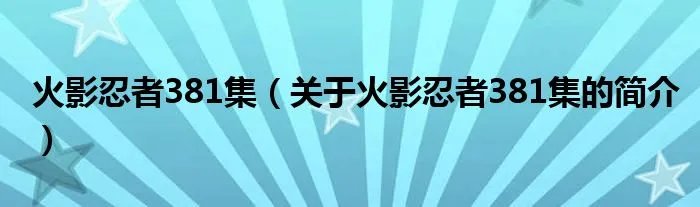 火影忍者381集（关于火影忍者381集的简介）