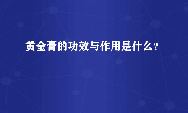 黄金膏的功效与作用是什么？