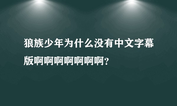 狼族少年为什么没有中文字幕版啊啊啊啊啊啊啊？