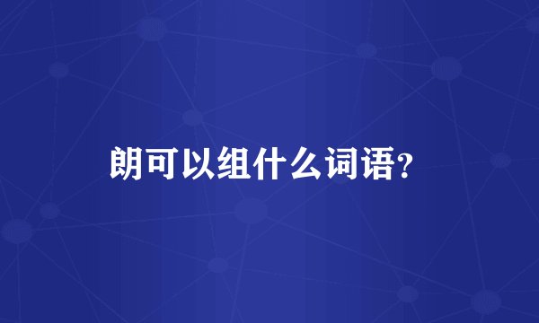 朗可以组什么词语？