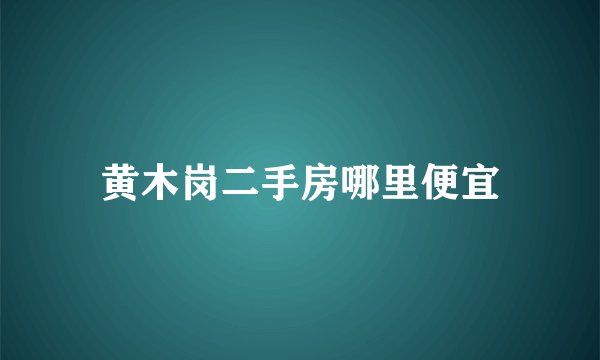黄木岗二手房哪里便宜