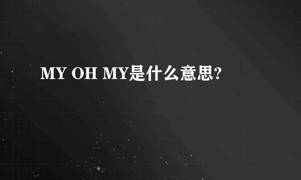 MY OH MY是什么意思?