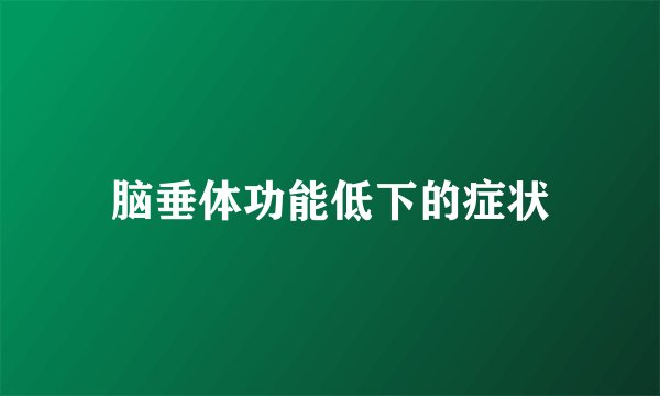脑垂体功能低下的症状