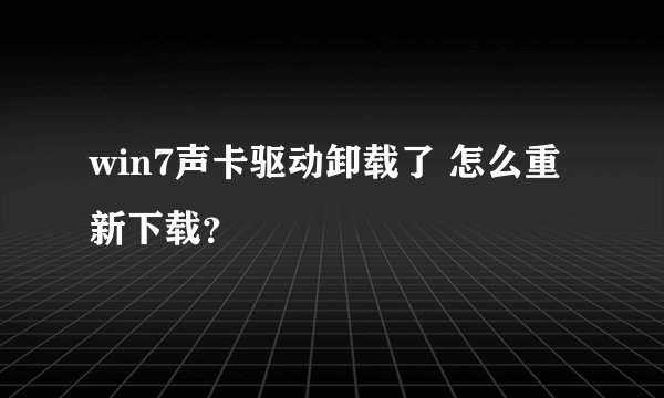 win7声卡驱动卸载了 怎么重新下载？