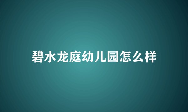 碧水龙庭幼儿园怎么样