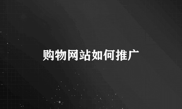 购物网站如何推广