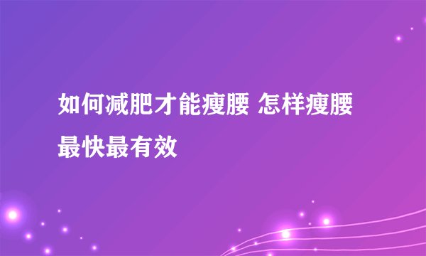 如何减肥才能瘦腰 怎样瘦腰最快最有效