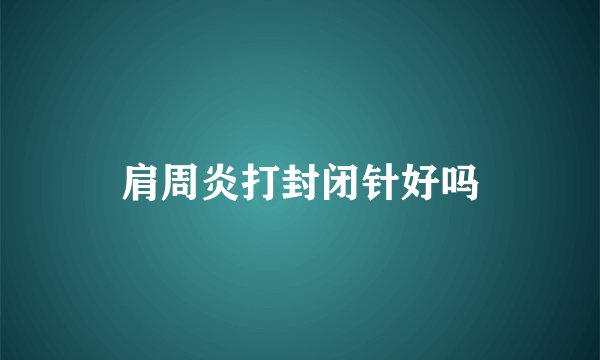 肩周炎打封闭针好吗