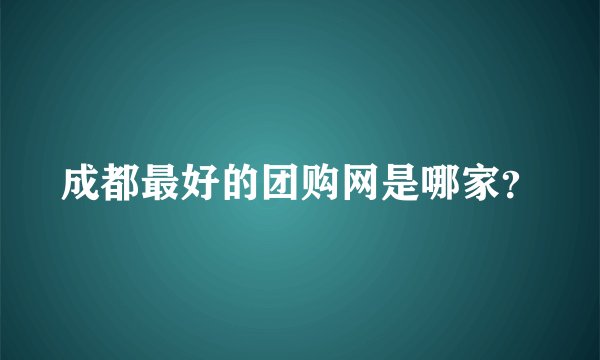 成都最好的团购网是哪家？