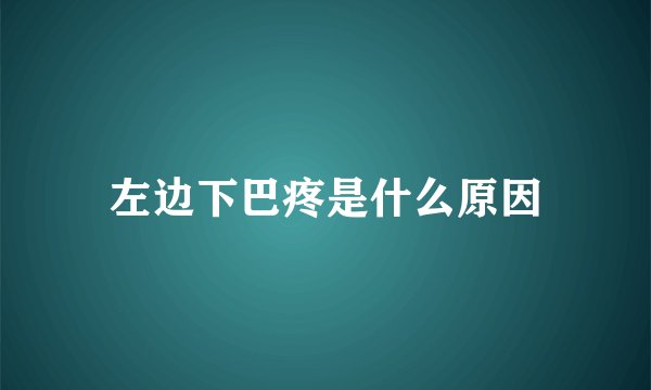 左边下巴疼是什么原因