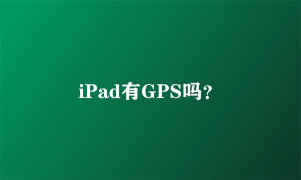 iPad有GPS吗？