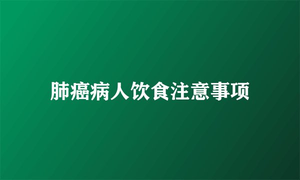 肺癌病人饮食注意事项