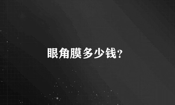 眼角膜多少钱？