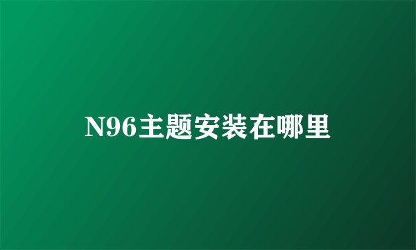 N96主题安装在哪里