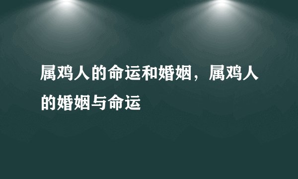 属鸡人的命运和婚姻，属鸡人的婚姻与命运
