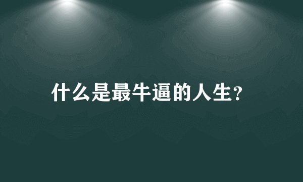 什么是最牛逼的人生？