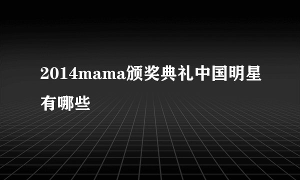 2014mama颁奖典礼中国明星有哪些