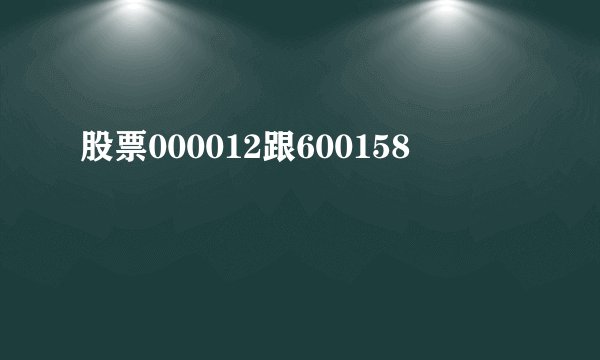 股票000012跟600158