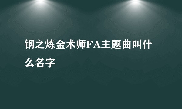 钢之炼金术师FA主题曲叫什么名字