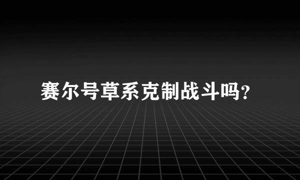 赛尔号草系克制战斗吗?