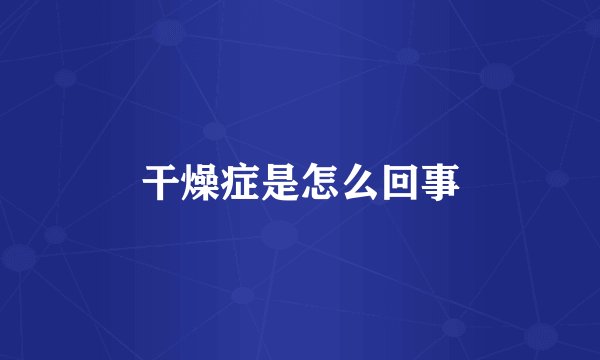 干燥症是怎么回事