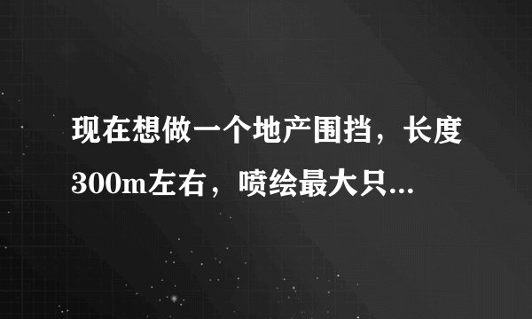 现在想做一个地产围挡，长度300m左右，喷绘最大只能做20m,cdr只能建立45m左右文档，这个该怎么做？