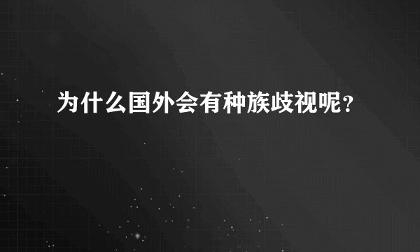 为什么国外会有种族歧视呢？